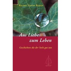 Aus Liebe zum Leben: Geschichten die der Seele gut tun