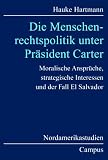 Produkt-Bild: Die Menschenrechtspolitik unter Pr&auml;sident Carter: Moralische Anspr&uuml;che, strategische Interessen und der Fall El Salvador (Nordamerikastudien)