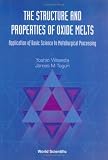 The Structure and Properties of Oxide Melts: Application of Basic Science to Metallurgical Processing