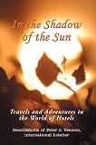 In The Shadow of The Sun: Travels and Adventures in the World of Hotels