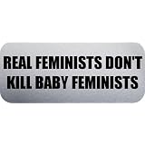 REAL FEMINISTS DON'T KILL BABY FEMINISTS - Funny Car Bumper Sticker/Vinyl Decal [2203SLV]'