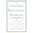 Language Processing Problems: A Guide for Parents and Teachers by Cindy Gaulin