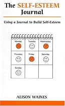The Self-esteem Journal: Using a Journal to Build Self-esteem (Overcoming Common Problems)