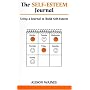 The Self-esteem Journal: Using a Journal to Build Self-esteem (Overcoming Common Problems)