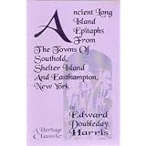 Ancient Long Island epitaphs from the towns of Southold, Shelter Island and Easthampton, New York