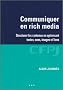 Communiquer en rich media : Structurer les contenus en optimisant textes, sons, images et liens