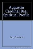 Augustin Cardinal Bea: spiritual profile : notes from the Cardinal's diary