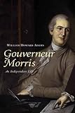 Gouverneur Morris: An Independent Life