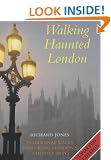 Walking Haunted London: 25 Original Walks Exploring London's Ghostly Past: