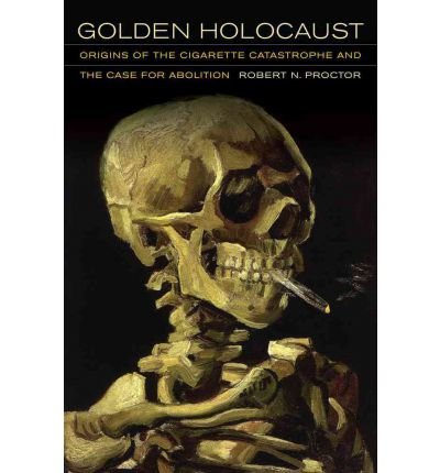 [(Golden Holocaust: Origins of the Cigarette Catastrophe and the Case for Abolition )] [Author: Robert Proctor] [Feb-2012]