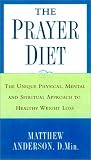 The Prayer Diet: The Unique Physical, Mental, and Spiritual Approach to Healthy Weight Loss