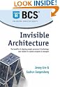 Invisible Architecture: The Benefits of Aligning People, Process and Technology: Case Studies for System Designers and Managers: The Benefits of ... Studies for System Designers and Managers