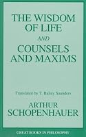 The Wisdom of Life and Counsels and Maxims (Great Books in Philosophy)