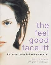 The Feel- Good Facelift: The Natural Way to look and feel Younger
