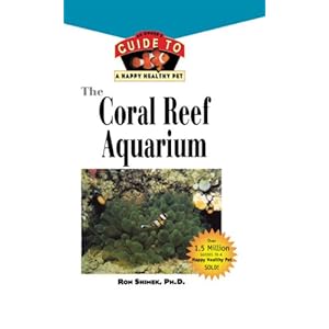 The Coral Reef Aquarium: An Owner's Guide to a Happy Healthy Fish (Your Happy Healthy P)