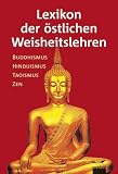Lexikon der &ouml;stlichen Weisheitslehren: Buddhismus, Hinduismus, Taoismus, Zen - 