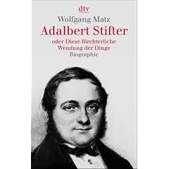 Adalbert Stifter oder Diese f�rchterliche Wendung der Dinge: Biographie