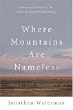 Where Mountains are Nameless: Passion and Politics in the Arctic National Wildlife Refuge