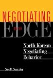 Negotiating on the Edge: North Korean Negotiating Behavior Scott Snyder