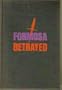 Formosa (Taiwan) Betrayed (United States Foreign Policy)