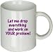 Let Me Drop Everything and Work on Your Proble purple text. Mug