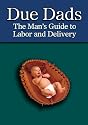 Due Dads: The Man's Guide to Labor and Delivery