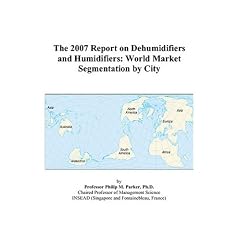 The 2007 Report on Dehumidifiers and Humidifiers: World Market Segmentation by City (Paperback) The 2007 Report on Dehumidifiers and Humidifiers: World Market Segmentation by City