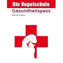 Die Vogelschule. Gesundheitspass f�r Papageien, Sittiche und andere V�gel