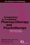 Competency in Combining Pharmacotherapy and Psychotherapy
 Integrated and Split Treatment Core Competencies in Psychotherapy,
Michelle B. Riba
