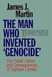 The Man Who Invented Genocide: The Public Career and Consequences of Raphael Lemkin
