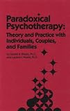 Paradoxical Psychotherapy: Theory & Practice With Individuals Couples & Families