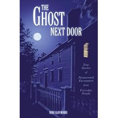 The Ghost Next Door: True Stories of Paranormal Encounters from Everyday People