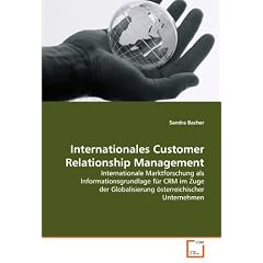 Internationales Customer Relationship Management: Internationale Marktforschung als Informationsgrundlage f�r CRM im Zuge der Globalisierung �sterreichischer Unternehmen