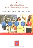 Administrations et �tablissements publics : Comment g�rer vos d�chets ?