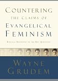 Countering the Claims of Evangelical Feminism: Biblical Responses to the Key Questions