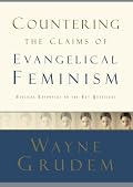 Countering the Claims of Evangelical Feminism: Biblical Responses to the Key Questions