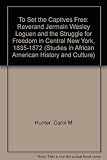 To set the captives free : Reverend Jermain Wesley Loguen and the struggle for freedom in central New York, 1835-1872