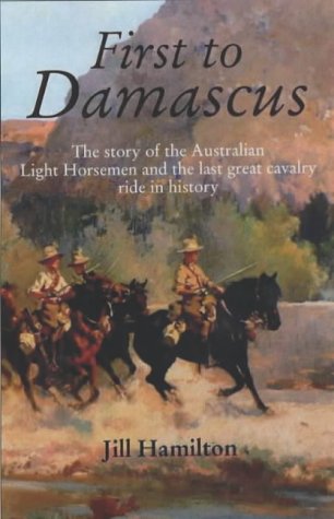 first to damascus the story of the australian light horse and lawrence of arabia