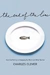 The End of the Line: How Overfishing Is Changing the World and What We Eat