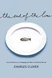 The End of the Line: How Overfishing Is Changing the World and What We Eat
