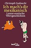Ich mach's dir mexikanisch: Lauter erotische Wortgeschichten - Christoph Gutknecht