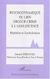 Psychodynamique du lien drogue-crime à l adolescence : Répétition et symbolisation