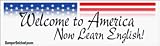 Welcome to America Now Learn English - bumper stickers (Medium 10x2.8 in.)