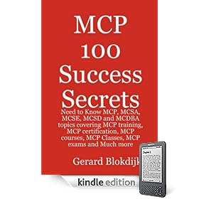 MCP 100 Success Secrets: MCP, MCSA, MCSE, MCSD and MCDBA Training, Certification, Courses, Classes and Exams