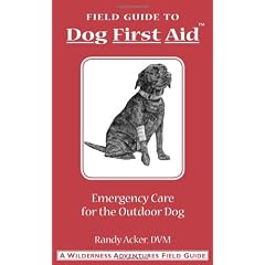 Dog First Aid: A Field Guide: Emergency Care for the Hunting, Working, and Outdoor Dog