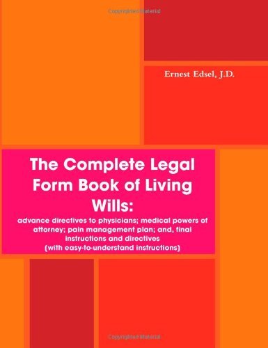 The Complete Legal Form Book of Living Wills: advance directives to physicians; medical powers of attorney; pain management plan; and, final instructions and directives [Paperback] [2009] (Author) Ernest Edsel