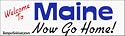 Welcome To Maine now go home - bumper stickers (Medium 10x2.8 in.)