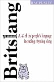 Britslang: An Uncensored A-Z of the Peoples Language, Including Rhyming Slang