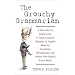 The Grouchy Grammarian: A How-Not-To Guide to the 47 Most Common Mistakes in English Made by Journalists, Broadcasters, and Others Who Should Know Better