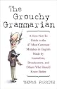 The Grouchy Grammarian: A How-Not-To Guide to the 47 Most Common Mistakes in English Made by Journalists, Broadcasters, and Others Who Should Know Better